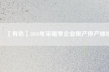 【有色】2018年采暖季企業限產停產繼續