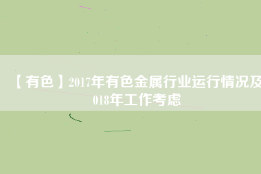 【有色】2017年有色金屬行業運行情況及2018年工作考慮