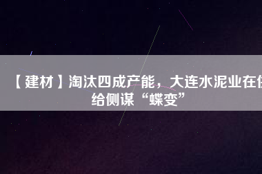 【建材】淘汰四成產能，大連水泥業在供給側謀“蝶變”