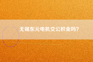 無錫東元電機(jī)交公積金嗎？