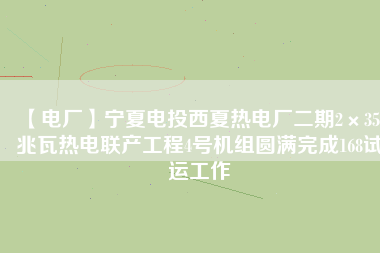 【電廠】寧夏電投西夏熱電廠二期2×350兆瓦熱電聯產工程4號機組圓滿完成168試運工作