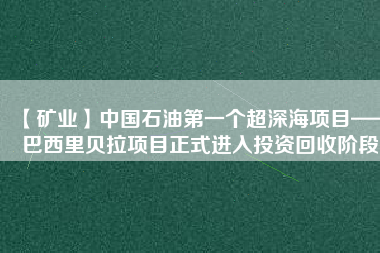 【礦業】中國石油第一個超深海項目——巴西里貝拉項目正式進入投資回收階段