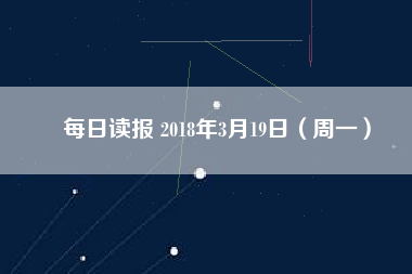 每日讀報(bào) 2018年3月19日（周一）