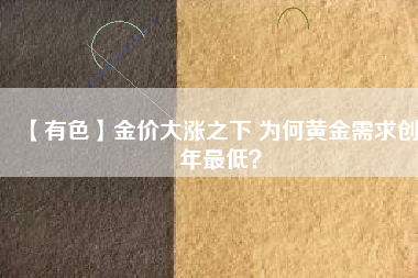 【有色】金價大漲之下 為何黃金需求創8年最低？