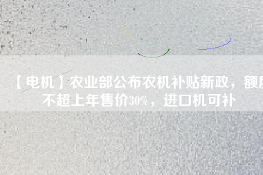 【電機】農業部公布農機補貼新政，額度不超上年售價30%，進口機可補
          