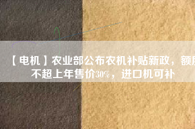 【電機】農業部公布農機補貼新政，額度不超上年售價30%，進口機可補
          