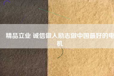 精品立業 誠信做人勵志做中國最好的電機
          