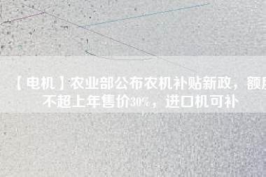 【電機】農業部公布農機補貼新政，額度不超上年售價30%，進口機可補
          