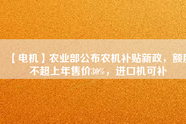 【電機】農業部公布農機補貼新政，額度不超上年售價30%，進口機可補
          