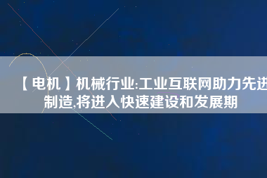 【電機】機械行業:工業互聯網助力先進制造,將進入快速建設和發展期
          