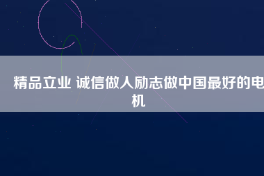 精品立業 誠信做人勵志做中國最好的電機
          