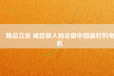 精品立業 誠信做人勵志做中國最好的電機
          