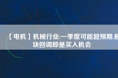 【電機】機械行業:一季度可能超預期,板塊回調即是買入機會
          