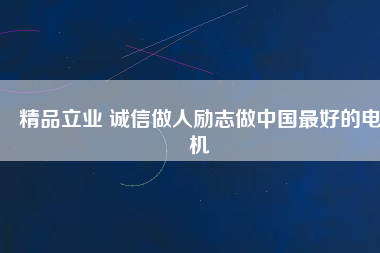 精品立業 誠信做人勵志做中國最好的電機
          