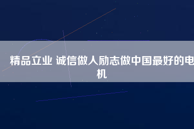 精品立業 誠信做人勵志做中國最好的電機
          