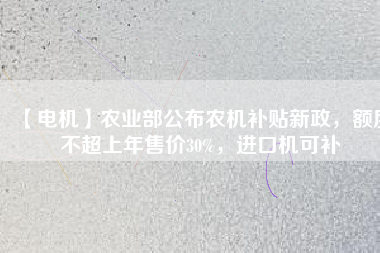 【電機】農業部公布農機補貼新政，額度不超上年售價30%，進口機可補
          