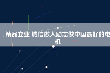 精品立業 誠信做人勵志做中國最好的電機
          