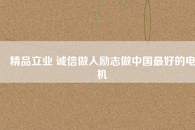 精品立業 誠信做人勵志做中國最好的電機
          